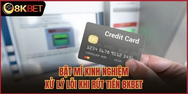 Bật mí kinh nghiệm xử lý lỗi khi rút tiền 8kbet