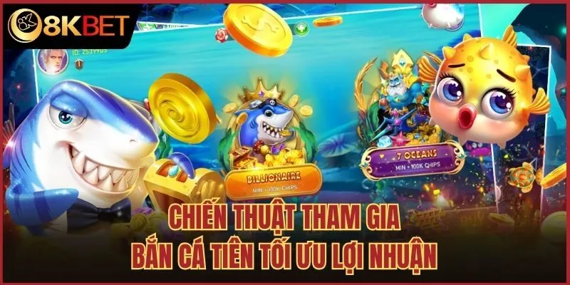 Chiến thuật tham gia bắn cá tiên tối ưu lợi nhuận