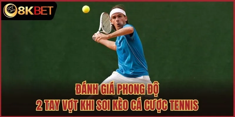 Đánh giá phong độ 2 tay vợt khi soi kèo cá cược tennis