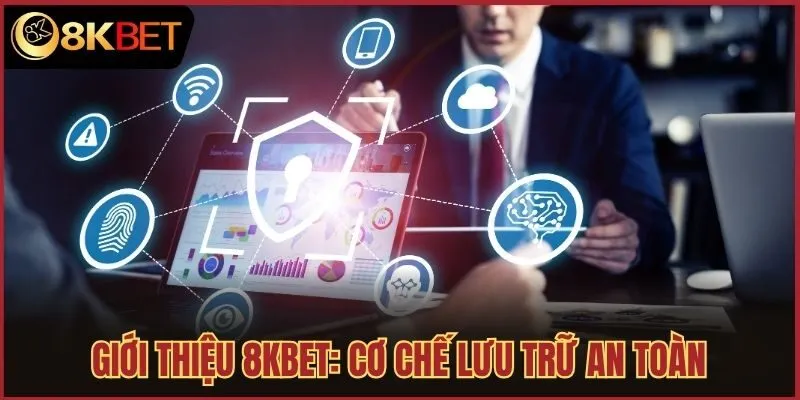 Giới thiệu 8kbet: Cơ chế lưu trữ an toàn