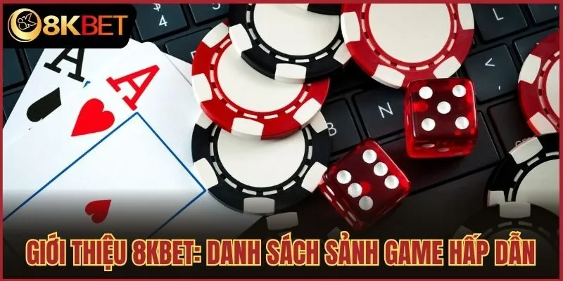Giới thiệu 8kbet: Danh sách sảnh game hấp dẫn