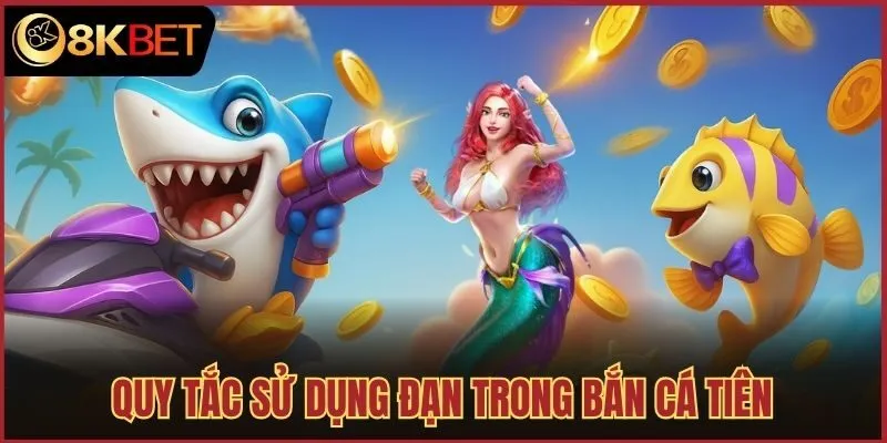 Quy tắc sử dụng đạn trong bắn cá tiên