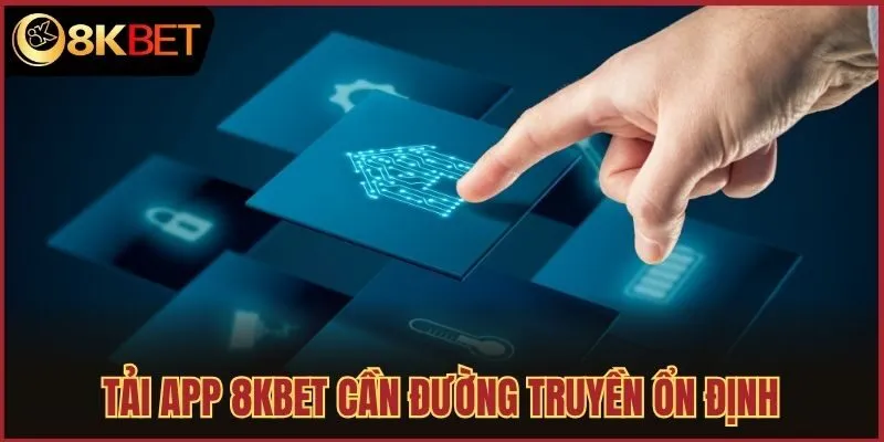 Tải app 8kbet cần đường truyền ổn định