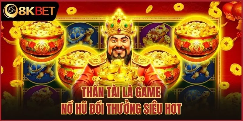  Thần Tài là game nổ hũ đổi thưởng siêu hot