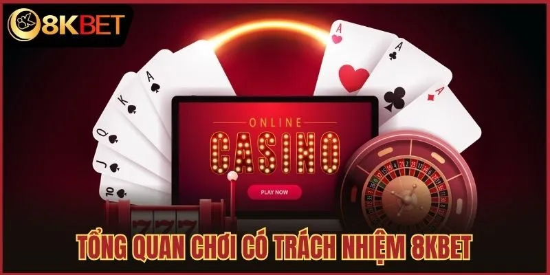 Tổng quan chơi có trách nhiệm 8kbet
