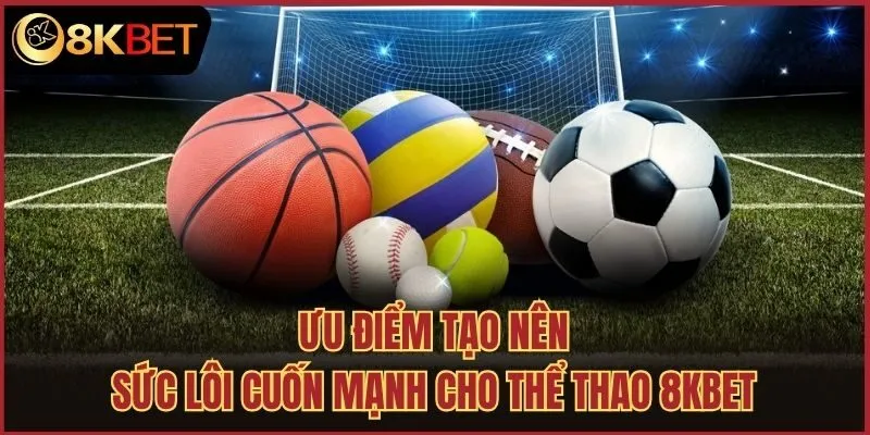 Ưu điểm tạo nên sức lôi cuốn mạnh cho thể thao 8kbet